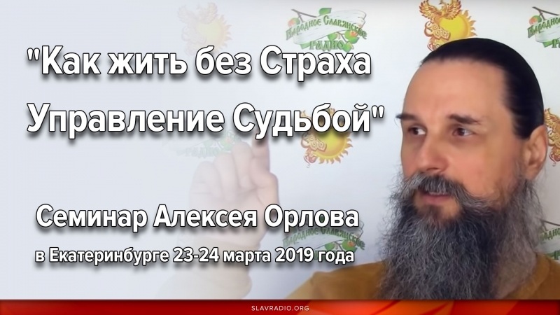 Семинар Алексея Орлова "КАК ЖИТЬ БЕЗ СТРАХА.  УПРАВЛЕНИЕ СУДЬБОЙ " в Екатеринбурге