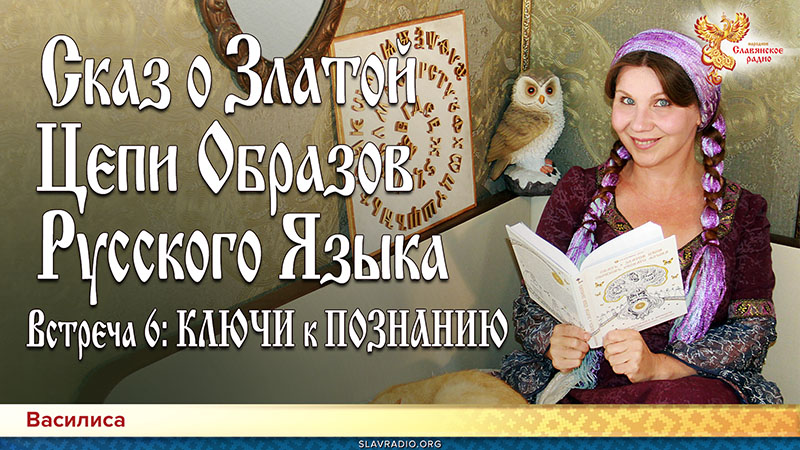 Сказ о Златой Цепи Образов Русского Языка Встреча 6: КЛЮЧИ к ПОЗНАНИЮ