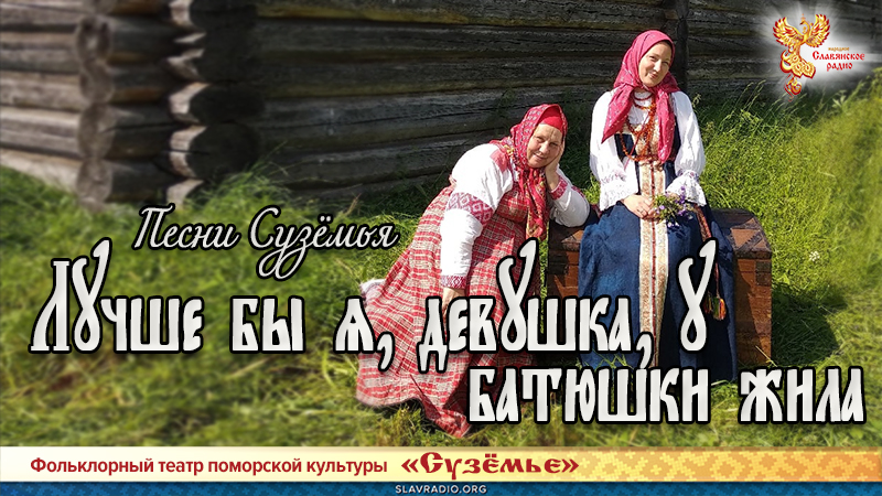 Песни Сузёмья. Лучше бы я, девушка, у батюшки жила 