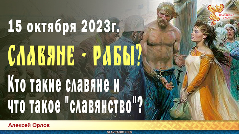 Славяне - рабы? Кто такие славяне и что такое "славянство". Первая часть