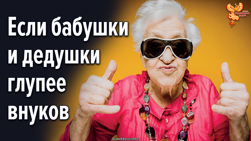 Что делать, если бабушки и дедушки глупее внуков?