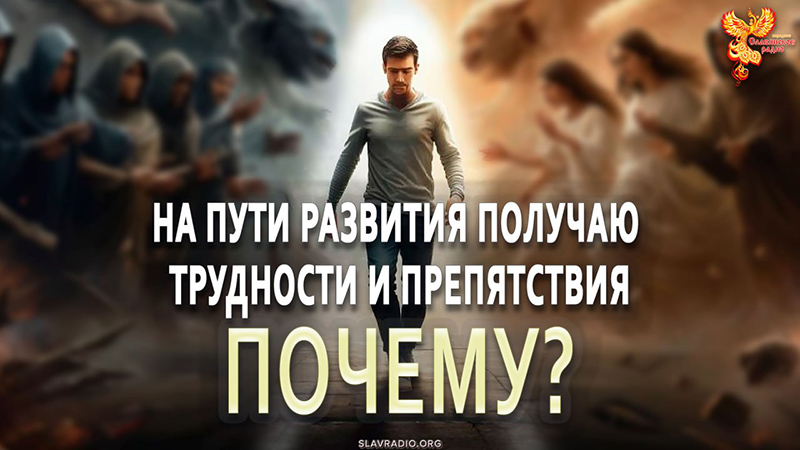 На пути своего развития получаю  трудности и препятствия. ПОЧЕМУ?