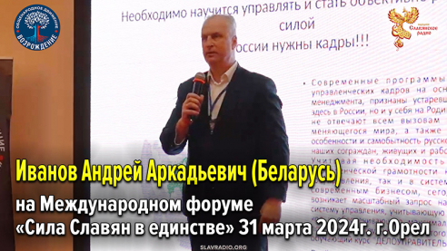 Выступление Иванова Андрея Аркадьевича (Беларусь) на Международном форуме &laquo;Сила Славян в единстве&raquo;