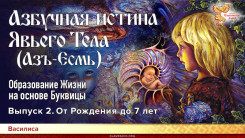Азбучная истина Явьего тела (Азъ-Есмь). Образование Жизни на основе Буквицы. Выпуск 2. От Рождения до 7 лет