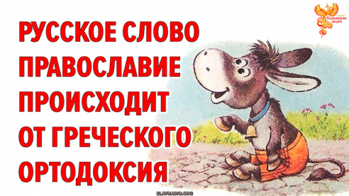 Русское слово ПравоСлавие происходит от греческого слова ОртоДоксия
