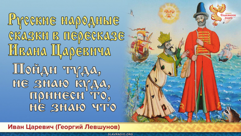 Русские народные сказки в пересказе Ивана Царевича. Пойди туда, не знаю куда, принеси то, не знаю что